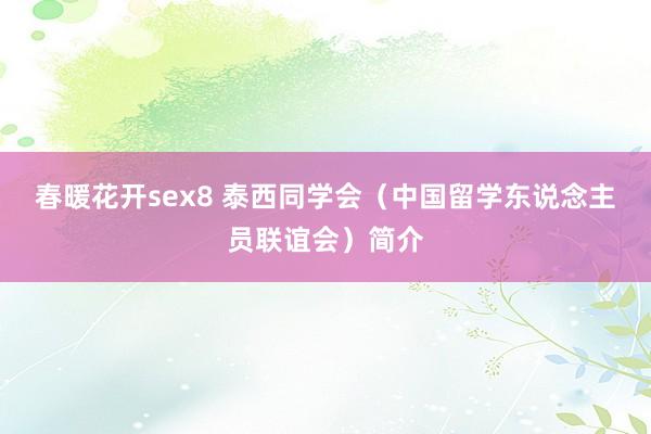 春暖花开sex8 泰西同学会（中国留学东说念主员联谊会）简介