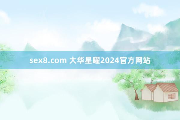 sex8.com 大华星曜2024官方网站